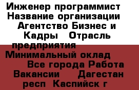 Инженер-программист › Название организации ­ Агентство Бизнес и Кадры › Отрасль предприятия ­ CTO, CIO › Минимальный оклад ­ 50 000 - Все города Работа » Вакансии   . Дагестан респ.,Каспийск г.